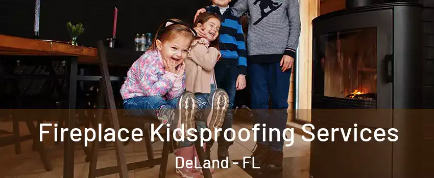  Fireplace Kidsproofing Services DeLand - FL
