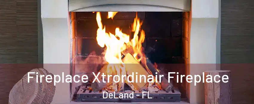  Fireplace Xtrordinair Fireplace DeLand - FL