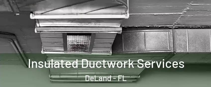  Insulated Ductwork Services DeLand - FL