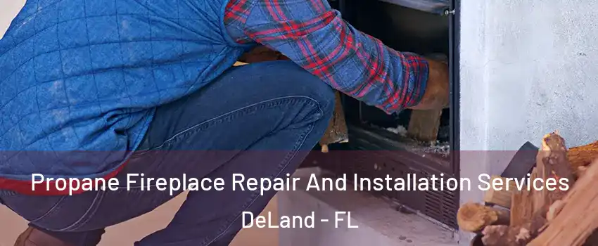  Propane Fireplace Repair And Installation Services DeLand - FL