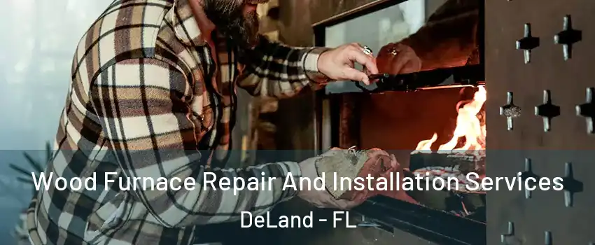  Wood Furnace Repair And Installation Services DeLand - FL